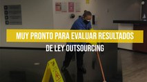 Muy pronto para evaluar resultados de ley outsourcing