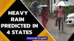 Heavy rainfall in 4 states predicted by IMD, cautions localized flooding | Oneindia News