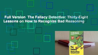 Full Version  The Fallacy Detective: Thirty-Eight Lessons on How to Recognize Bad Reasoning