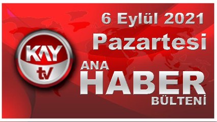 Kay Tv Ana Haber Bülteni (6 EYLÜL 2021)