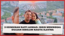 3 Keinginan Raffi Ahmad: Ingin Meninggal Duluan Sebelum Nagita Slavina