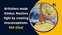 Britishers made Hindus, Muslims fight by creating misconceptions: RSS Chief