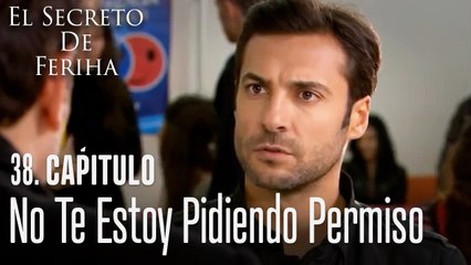 No te estoy pidiendo permiso - El Secreto De Feriha Capítulo 38 En Español
