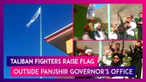 Afghanistan: Taliban Fighters Raise Flag Outside Panjshir Governor's Office, Claim Resistance Front Has Been Defeated