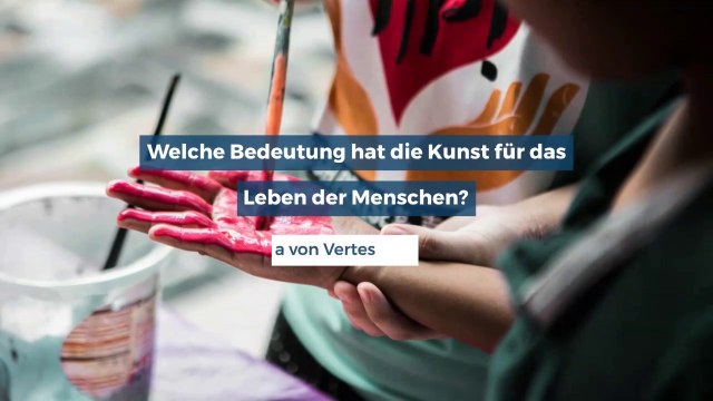 Georgia von Vertes- Welche Bedeutung hat die Kunst für das Leben der Menschen?
