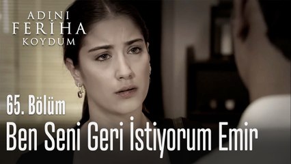 Ben seni geri istiyorum - Adını Feriha Koydum 65. Bölüm