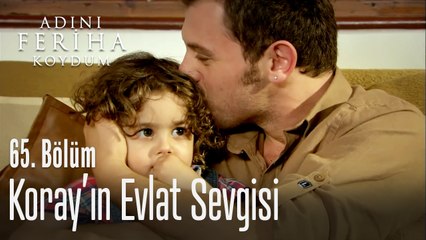 Koray'ın evlat sevgisi - Adını Feriha Koydum 65. Bölüm