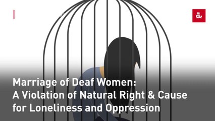 Marriage of Deaf Women: A Violation of Natural Right & Cause for Loneliness and Oppression