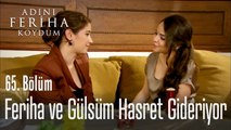 Feriha, Gülsüm'le hasret gideriyor - Adını Feriha Koydum 65. Bölüm