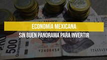 Economía mexicana sin buen panorama para invertir