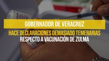 Gobernador de Veracruz hace declaraciones demasiado temerarias respecto a vacunación de Zulma