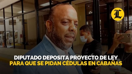 Diputado deposita proyecto de ley para que se pidan cédulas en cabañas