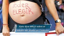 AMLO declina opinar sobre debate de la SCJN en torno a criminalización del aborto en Coahuila