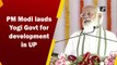 PM Modi lauds Yogi govt for development in UP