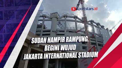 Sudah Hampir Rampung, Begini Wujud Jakarta International Stadium