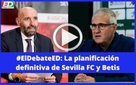 #ElDebateED: La planificación definitiva del Sevilla FC y el Betis