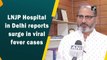LNJP Hospital in Delhi reports surge in viral fever cases