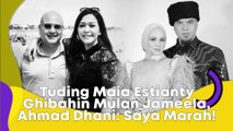 Tuding Maia Estianty Ghibahin Mulan Jameela, Ahmad Dhani: Saya Marah!