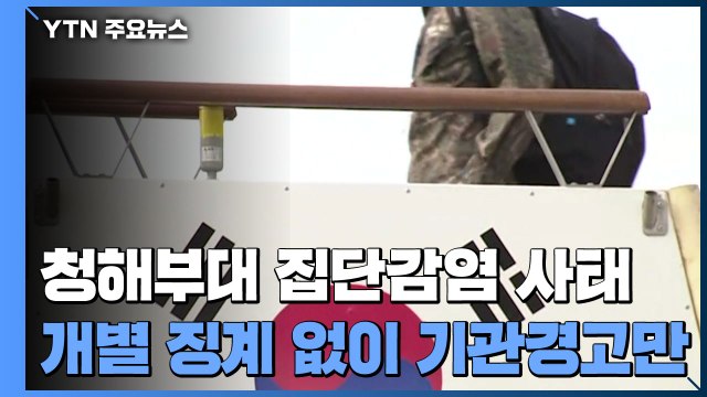 軍, 청해부대 집단감염 '기관 경고'만...개별 징계 없이 '솜방망이' 처분 / YTN