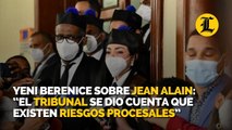 Yeni Berenice sobre Jean Alain: “El tribunal se dio cuenta que existen riesgos procesales”