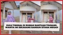 Viral! Sempat Tinggal di Rumah Bantuan Tsunami, Wanita Ini Sekarang Bangun Istana Megah