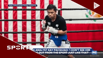 Boxing analyst kay Pacquiao: "I don't see him walking out from the sport just like that"