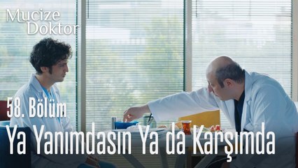 Ya yanımdasın ya da karşımda - Mucize Doktor 58. Bölüm