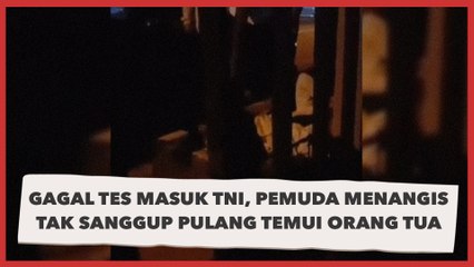 Gagal Tes Masuk TNI, Pemuda Menangis Tak Sanggup Pulang Temui Orang Tua