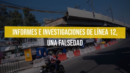 Informes e investigaciones de Línea 12, una falsedad