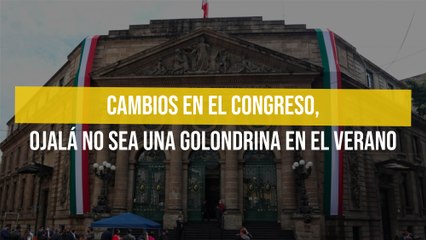 Cambios en el Congreso, ojalá no sea una golondrina en el verano