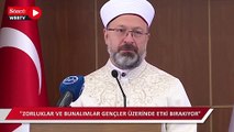 Diyanet İşleri Başkanı Erbaş: Gençlere adeta kul olduğunu unutturan bir etkileşim var