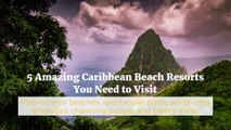 5 Amazing Caribbean Beach Resorts You Need to Visit