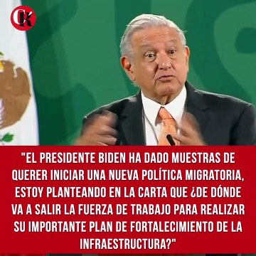 El presidente Biden ha dado muestras de querer iniciar una nueva política migratoria. Estoy planteando en la carta que ¿de dónde va a salir la fuerza de trabajo para realizar su importante plan de fortalecimiento de la infraestructura? , señaló López Obr