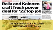 The News Brief: Raila, Kalonzo in fresh 2022 unity talks