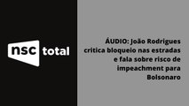 ÁUDIO: João Rodrigues critica bloqueio nas estradas e fala sobre risco de impeachment para Bolsonaro