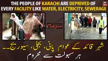 The people of Karachi are deprived of every facility like water, electricity, sewerage
