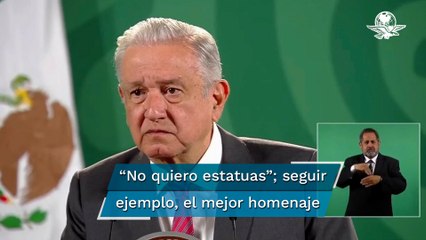 No quiero que le pongan mi nombre a calles ni levanten estatuas en mi honor: AMLO