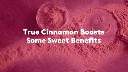 True Cinnamon Boasts Some Sweet Benefits
