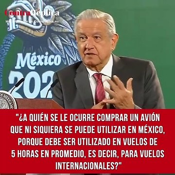 ¿A quién se le ocurre comprar un avión que ni siquiera se puede utilizar en México, porque debe ser utilizado en vuelos de 5 horas en promedio, es decir, para vuelos internacionales? .