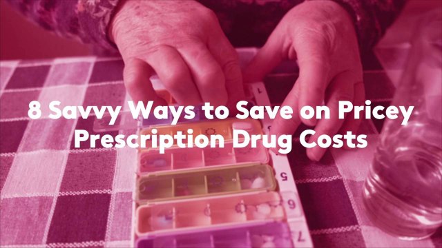 8 Savvy Ways to Save on Pricey Prescription Drug Costs