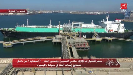 مصر تتحول لـ HUB عالمي لتسييل وتصدير الغاز.. (الحكاية) من داخل مصانع إسالة الغاز في دمياط والبحيرة