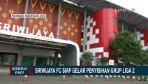 Manajemen Sriwijaya FC Siap Gelar Penyisihan Grup Liga 2