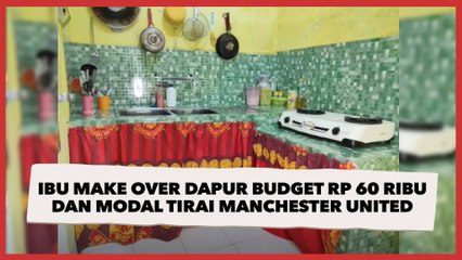 Viral Ibu Make Over Dapur Budget Rp 60 Ribu dan Modal Tirai Manchester United