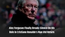Alex Ferguson Finally Breaks Silence On His Role In Cristiano Ronaldo’s Man Utd Return