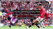 Cristiano Ronaldo Scores Twice To Steal The Show: Manchester United 4 Newcastle 1