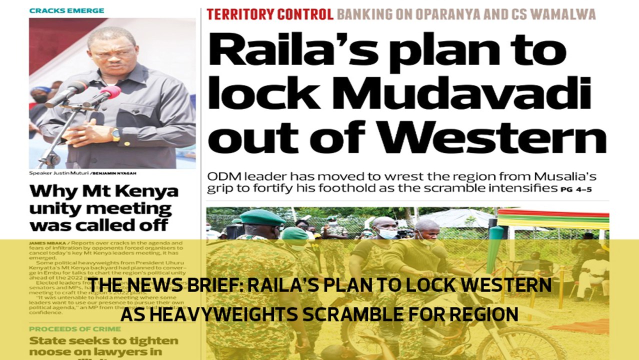 The News Brief: Raila's plan to lock Western as heavyweights scramble for region