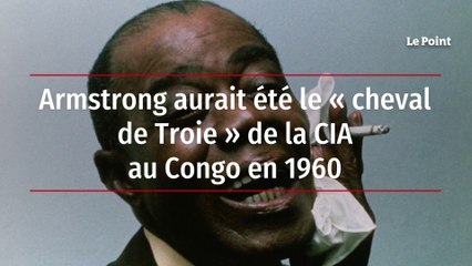 Armstrong aurait été le « cheval de Troie » de la CIA au Congo en 1960