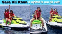 Sara Ali Khan ने अपनी सहेलियों के साथ Jet Ski पर की मजेदार राइड, देखे VIDEO