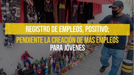 Registro de empleos, positivo; pendiente la creación de más empleos para jóvenes