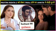 Ankita Lokhande Reacts On Getting TROLLED For Pavitra Rishta 2
